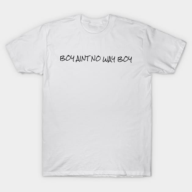 Boy ain't no way III T-Shirt by Six Gatsby